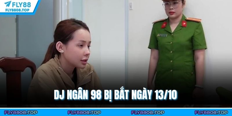 DJ Ngân 98 bị bắt ngày 13/10
