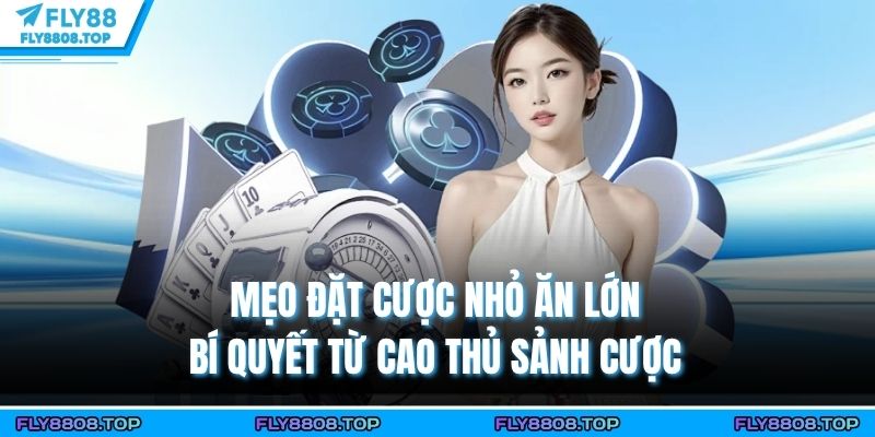 Mẹo Đặt Cược Nhỏ Ăn Lớn – Bí Quyết Từ Cao Thủ Sảnh Cược