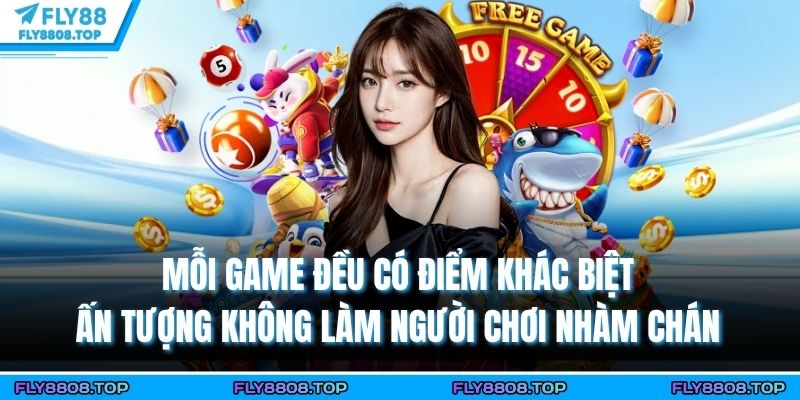 Mỗi game đều có điểm khác biệt ấn tượng không làm người tham gia nhàm chán