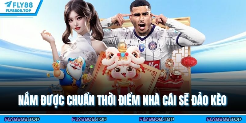 Nắm được chuẩn thời điểm nhà cái sẽ đảo kèo