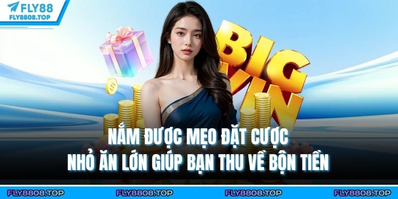Nắm được mẹo đặt cược nhỏ ăn lớn giúp bạn thu về bộn tiền