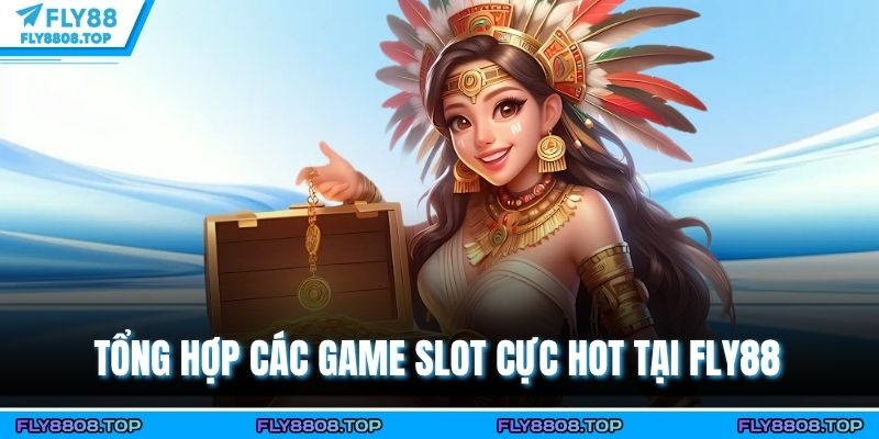 Tổng hợp các game slot cực hot tại Fly88